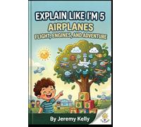 Explain Like I'm 5: Airplanes: Flight, Engines, and Adventure