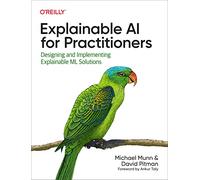 Explainable AI for Practitioners – Designing and Implementing Explainable ML Solutions – O’Reilly