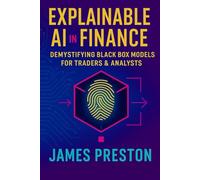 Explainable AI in Finance: Demystifying Black Box Models for Traders & Analysts: How to Build Trustworthy AI Systems for Risk, Alpha, and Institutional Deployment
