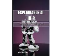 EXPLAINABLE AI IN R: Interpretable Machine Learning and Transparent Models Using R