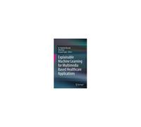 Explainable Machine Learning For Multimedia Based Healthcare Applications