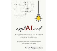 explAIned: A Beginner's Guide to the World of Artificial Intelligence