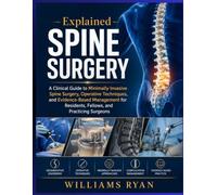 Explained Spine Surgery: A Clinical Guide to Minimally Invasive Spine Surgery, Operative Techniques, and Evidence-Based Management for Residents, Fellows, and Practicing Surgeons