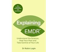 Explaining EMDR: Understand the Science, Heal your Past and Take Control of Your Life