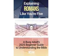 Explaining Romans Like You're Five: A Busy Adult's 2025 Beginner Guide to Understanding the Bible