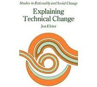 Explaining Technical Change, Studies in Rationality and Social Change Jon Elster (Auteur)