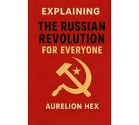 Explaining The Russian Revolution For Everyone: Russia’s Journey from Monarchy to Communism