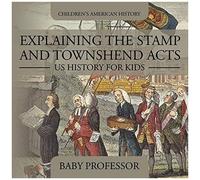 Explaining The Stamp And Townshend Acts - Us History For Kids Children's American History