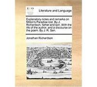 Explanatory Notes and Remarks on Milton's Paradise Lost. by J. Richardson, Father and Son. with the Life of the Author, and a Discourse on the Poem. b Richardson, Jonathan (Auteur)