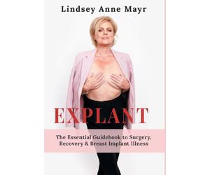 Explant: The Essential Guidebook to Surgery, Recovery & Breast Implant Illness