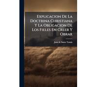 Explicacion De La Doctrina Christiana Y La Obligacion De Los Fieles En Creer Y Obrar