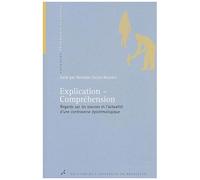 Explication-Compréhension - Regards Sur Les Sources Et L'actualité D'une Controverse Épistémologique