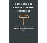 Explication de l'éthique sexuelle catholique: Comprendre l’enseignement de l’Église sur le mariage, la chasteté et la théologie du corps