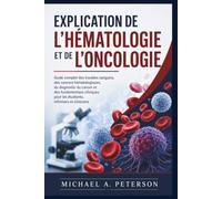 EXPLICATION DE L'HÉMATOLOGIE ET DE L'ONCOLOGIE: Guide complet des troubles sanguins, des cancers hématologiques, du diagnostic du cancer et des fondamentaux cliniques pour les étudiants, infirmiers