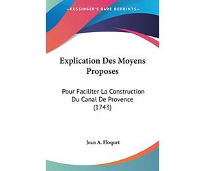 Explication Des Moyens Proposes: Pour Faciliter La Construction Du Canal De Provence (1743)