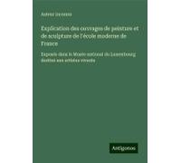 Explication Des Ouvrages De Peinture Et De Sculpture De L'école Moderne De France