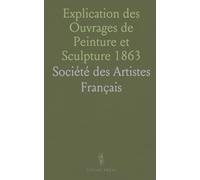 Explication des Ouvrages de Peinture et Sculpture 1863: Artistes au Palais des Champs-Élysées