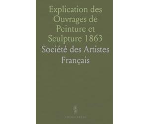 Explication des Ouvrages de Peinture et Sculpture 1863: Artistes au Palais des Champs-Élysées