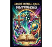 Explication des symboles religieux: Histoire, signification et curiosités des symboles qui ont traversé les siècles