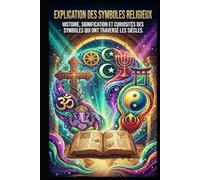 Explication des symboles religieux: Histoire, signification et curiosités des symboles qui ont traversé les siècles