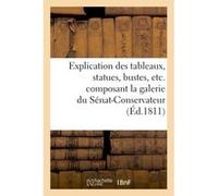 Explication des tableaux, statues, bustes, etc. composant la galerie du Sénat-Conservateur, Collectif (Auteur)