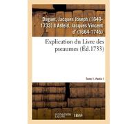 Explication Du Livre Des Pseaumes, Où Selon La Méthode Des Saints Peres, L'on S'attache À Découvrir