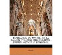 Explication Du Mystere de La Passion de Notre-Seigneur Jesus-Christ: Suivant La Concorde Duguet (Auteur)