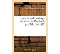 Explication du zodiaque circulaire de Denderah, parallèle entre les zodiaques égyptiens, Grecs: Romains, Indiens, Arabes et ceux que l'on remarque dans quelques églises gothiques de France