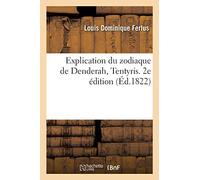 Explication du zodiaque de Denderah, Tentyris. 2e édition: Observations curieuses sur ce monument précieux et sur sa haute antiquité