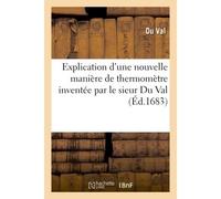 Explication d'une nouvelle manière de thermomètre inventée par le sieur Du Val Ingénieur & architecte des bastimens du roy, et mise au jour par le sieur Du Val, son fils - Du Val - Hachette Bnf - broc