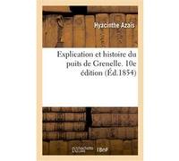 Explication et histoire du puits de Grenelle. 10e édition Hyacinthe Azaïs (Auteur)