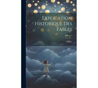 Explication Historique Des Fables; Volume 1
