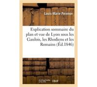 Explication sommaire du plan et vue de Lyon sous les Gaulois, les Rhodiens et les Romains - Perenon Louis-Marie - Hachette Bnf - broché - Livre