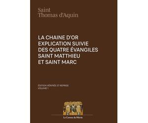 Explication suivie des quatre Évangiles, St Matthieu et St Marc: La chaîne d'or, Volume 1