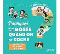 Explique-moi Les bobos et les maladies: Pourquoi j'ai une bosse quand je me cogne ?
