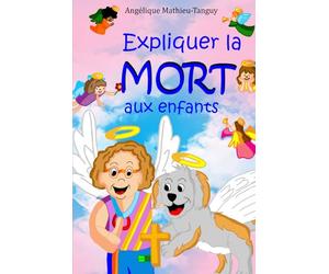 Expliquer la mort aux enfants: Expliquer la mort aux enfants : 28 merveilleux contes pour aider un enfant à mieux vivre la perte d’un être cher (maman, papa, mamie, papy, chien, chat…)