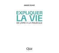 Expliquer la vie: De l'âme à la molécule.