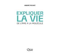 Expliquer la vie De l'âme à la molécule. - André Pichot - Quae - broché - Livre