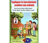 Expliquer le harcèlement scolaire aux enfants: Livre pour protéger VOS enfants et leur donner les bons réflexes à avoir
