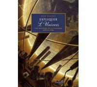 Expliquer L'univers - Une Histoire De La Physique Depuis 1900