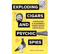 Exploding Cigars and Psychic Spies: A Curious History of the Government's Strangest and Most Secretive Projects