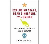 Exploding Stars, Dead Dinosaurs, and Zombies Exploding Stars, Dead Dinosaurs, and Zombies: Youth Ministry in the Age of Science Youth Ministry in the Age of Science (Science for Youth Ministry) - [Ver
