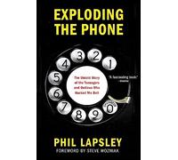 Exploding the Phone: The Untold Story of the Teenagers and Outlaws Who Hacked Ma Bell