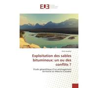Exploitation des sables bitumineux: un ou des conflits ? Etude geopolitique d'un amenagement territorial en Alberta (Canada) - Elvire Joudrier - Universitaires Europeennes - broché - Etude