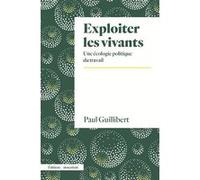 Exploiter les vivants Une écologie politique du travail - Paul Guillibert - Amsterdam Eds - broché - Essai