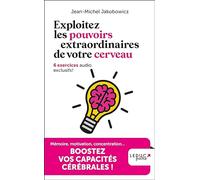 Exploitez les pouvoirs extraordinaires de votre cerveau: 6 exercices audio exclusifs !