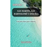 Explora San Martín, San Bartolomé y Anguila: Una guía clara para viajeros (Spanish Edition)