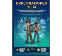 EXPLORADORES DE IA: Tu guía secreta para entender, cuestionar y crear con Inteligencia Artificial (8-12 años)