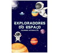 Exploradores do Espaço: Astronautas para Colorir: Uma aventura divertida para crianças descobrirem o universo enquanto dão cor aos astronautas