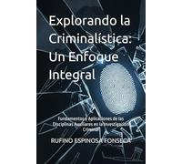 Explorando la Criminalística: Un Enfoque Integral: Fundamentos y Aplicaciones de las Disciplinas Auxiliares en la Investigación Criminal